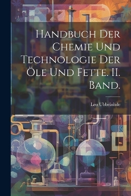 Handbuch der Chemie und Technologie der Öle und Fette. II. Band.