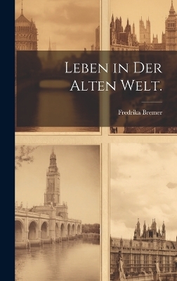 Leben in der Alten Welt. - Fredrika Bremer