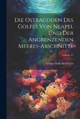 Die ostracoden des golfes von Neapel und der angrenzenden meeres-abschnitte; Volume 21