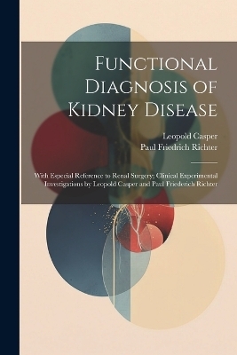 Functional Diagnosis of Kidney Disease - Leopold Casper, Paul Friedrich Richter