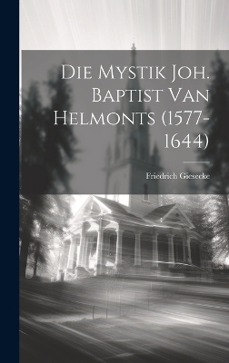 Die Mystik Joh. Baptist van Helmonts (1577-1644) - Friedrich Giesecke