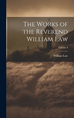 The Works of the Reverend William Law; Volume 4 - William Law