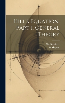 Hill's Equation. Part I. General Theory - W Magnus, Abe Shenitzer