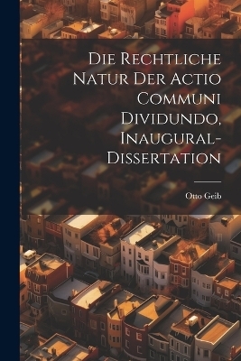 Die rechtliche Natur der Actio communi dividundo, Inaugural-Dissertation