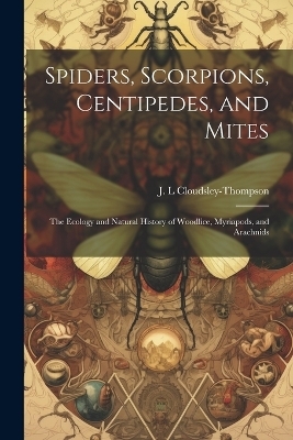 Spiders, Scorpions, Centipedes, and Mites; the Ecology and Natural History of Woodlice, Myriapods, and Arachnids - 