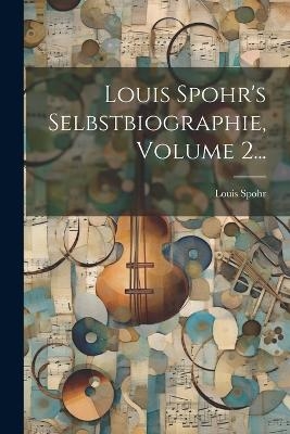 Louis Spohr's Selbstbiographie, Volume 2... - Louis Spohr