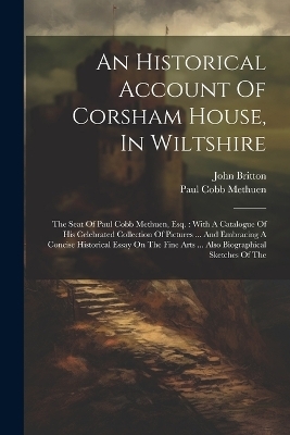 An Historical Account Of Corsham House, In Wiltshire - Paul Cobb Methuen, John Britton