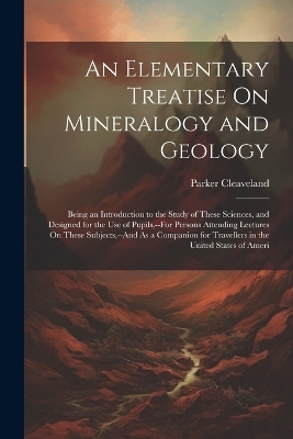An Elementary Treatise On Mineralogy and Geology - Parker Cleaveland