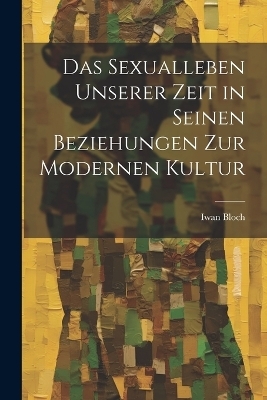 Das Sexualleben Unserer Zeit in Seinen Beziehungen Zur Modernen Kultur