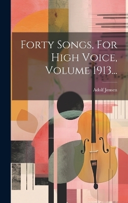 Forty Songs, For High Voice, Volume 1913... - Adolf Jensen