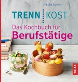 Trennkost. Das Kochbuch f&uuml;r Berufst&auml;tige - Ursula Summ