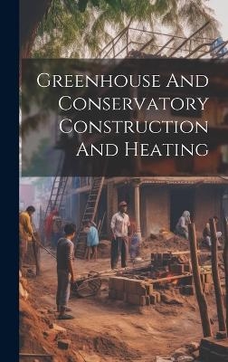 Greenhouse And Conservatory Construction And Heating -  Anonymous