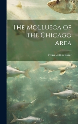 The Mollusca of the Chicago Area - Frank Collins Baker