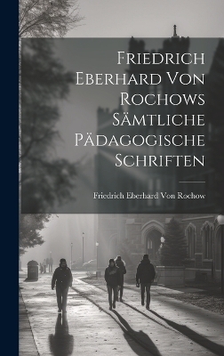 Friedrich Eberhard Von Rochows S&auml;mtliche P&auml;dagogische Schriften - Friedrich Eberhard Von Rochow