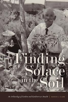 Finding Solace in the Soil - Bonnie J. Clark