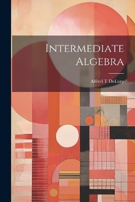 Intermediate Algebra - Alfred T DeLury