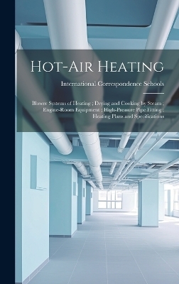 Hot-Air Heating; Blower Systems of Heating; Drying and Cooking by Steam; Engine-Room Equipment; High-Pressure Pipe Fitting; Heating Plans and Specifications - 