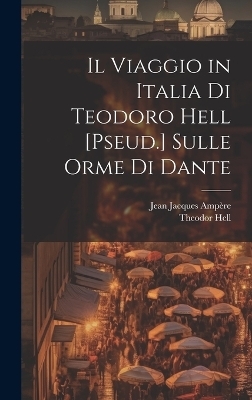 Il Viaggio in Italia Di Teodoro Hell [Pseud.] Sulle Orme Di Dante