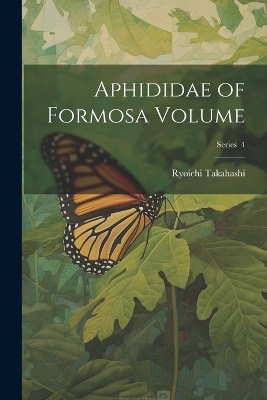 Aphididae of Formosa Volume; Series 4 - Ryoichi Takahashi