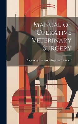 Manual of Operative Veterinary Surgery - Alexandre Fran&ccedil;ois Augustin Liautard