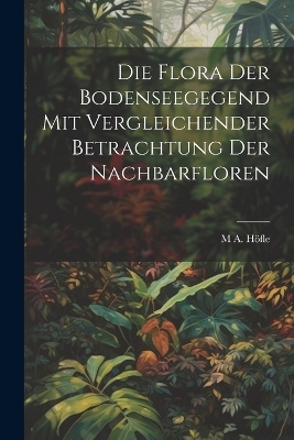 Die Flora der Bodenseegegend mit vergleichender Betrachtung der Nachbarfloren - M A D 1855 H&ouml;fle