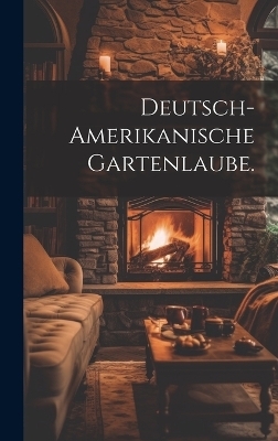 Deutsch-amerikanische Gartenlaube. -  Anonymous