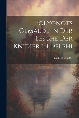 Polygnots Gem&auml;lde in Der Lesche Der Knidier in Delphi - Paul Weizs&auml;cker