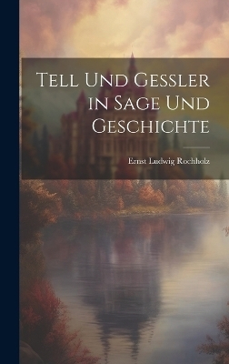 Tell Und Gessler in Sage Und Geschichte