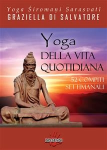Yoga della vita quotidiana. 52 compiti settimanali - Yoga Siromani Sarasvati Graziella Di Salvatore