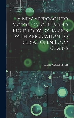 A new Approach to Motor Calculus and Rigid Body Dynamics With Application to Serial Open-loop Chains - Gilbert H Lovell