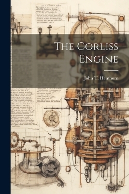 The Corliss Engine - John T Henthorn