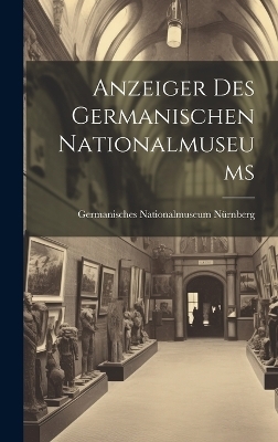 Anzeiger Des Germanischen Nationalmuseums - Germanisches Nationalmuseum N&uuml;rnberg