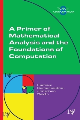 A Primer of Mathematical Analysis and the Foundations of Computation - Fairouz Kamareddine, Jonathan Seldin