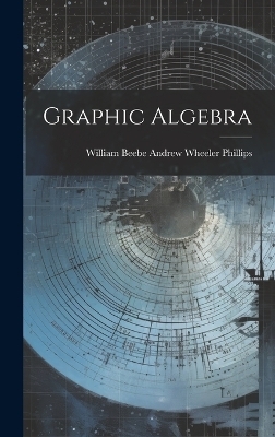 Graphic Algebra - William Beebe Andrew Wheeler Phillips