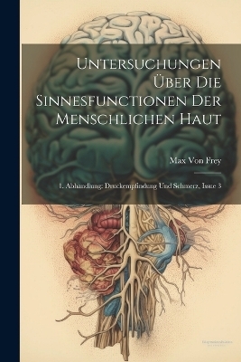 Untersuchungen &Uuml;ber Die Sinnesfunctionen Der Menschlichen Haut - Max Von Frey