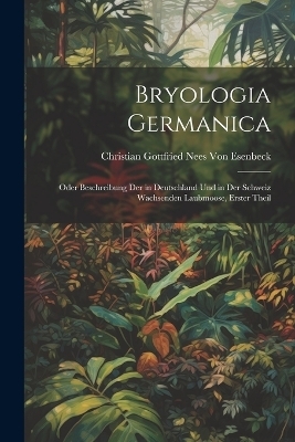 Bryologia Germanica - Christian Gottfried Nees Von Esenbeck