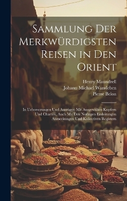 Sammlung Der Merkw&uuml;rdigsten Reisen in Den Orient - Henry Maundrell, Pierre Belon, Johann Michael Wansleben