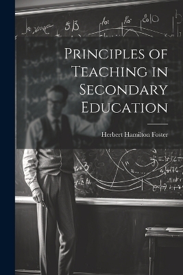 Principles of Teaching in Secondary Education - Herbert Hamilton Foster