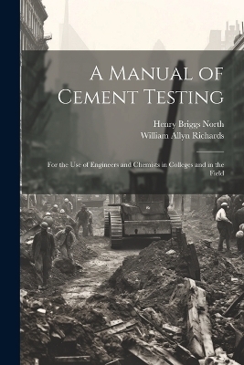 A Manual of Cement Testing - Henry Briggs North, William Allyn Richards