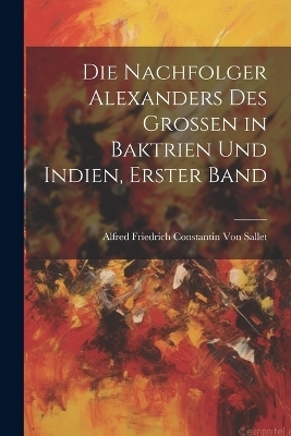 Die Nachfolger Alexanders des Grossen in Baktrien und Indien, Erster Band