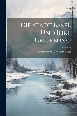 Die Stadt Basel und ihre Umgebung