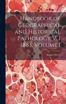 Handbook of Geographical and Historical Pathology V. 1 1883, Volume 1 - August Hirsch