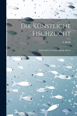 Die K&uuml;nstliche Fischzucht - E Bade