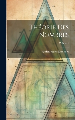Théorie Des Nombres; Volume 1 - Adrien-Marie Legendre