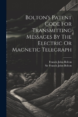 Bolton's Patent Code For Transmitting Messages By The Electric Or Magnetic Telegraph - 