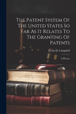 The Patent System Of The United States So Far As It Relates To The Granting Of Patents - 