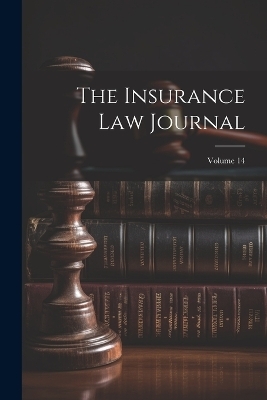 The Insurance Law Journal; Volume 14 -  Anonymous