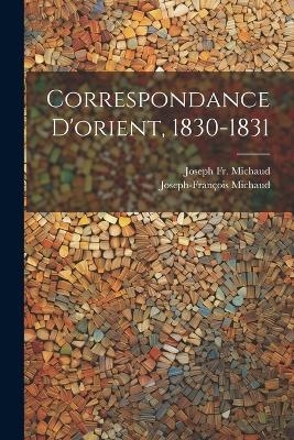Correspondance D'orient, 1830-1831 - Fr Joseph Michaud, Joseph-Fran&ccedil;ois Michaud
