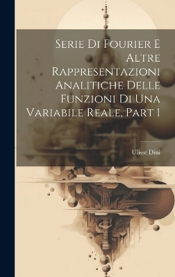Serie Di Fourier E Altre Rappresentazioni Analitiche Delle Funzioni Di Una Variabile Reale, Part 1 - Ulisse Dini