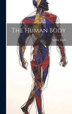 The Human Body - Arthur Keith
